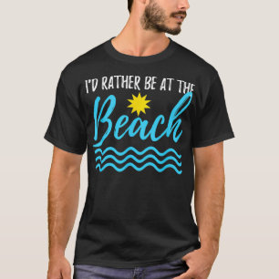 Id Rather Be at The Beach Funny of Summer T-Shirt