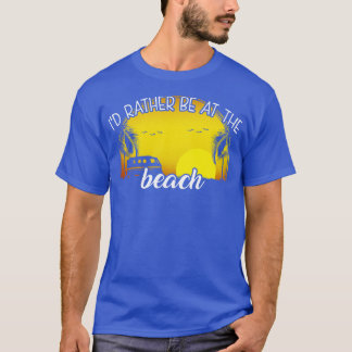 Id Rather Be at The Beach T-Shirt