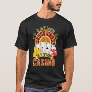 I'd Rather Be At The Casino Gambling Game Players T-Shirt