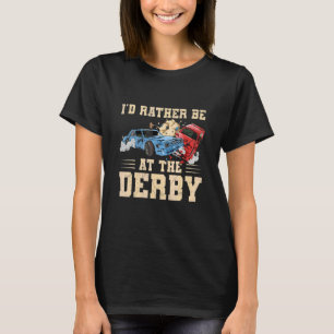 I'd Rather Be At The Derby Quote For A Demo Derby T-Shirt