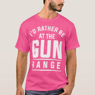 I'D Rather Be At The Gun Range For A Gun Enthusias T-Shirt