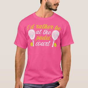 I'D Rather Be At The Padel Court Funny Racket Ball T-Shirt