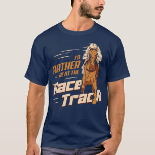 Id Rather Be At The Race Track Horse Racing Gift T-Shirt