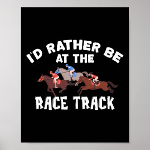 Id Rather Be At The Race Track - Horse Racing Love Poster