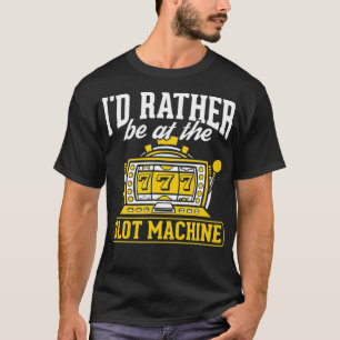 I'd Rather Be At The Slot Machine Poker Gambling C T-Shirt