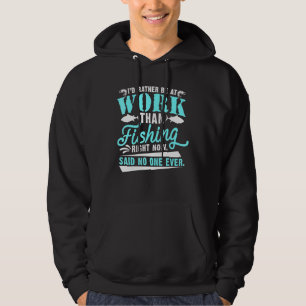 Id Rather Be At Work Than Fishing Right Now Said N Hoodie