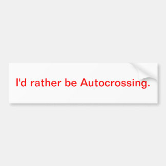 I'd rather be Autocrossing. Bumper Sticker
