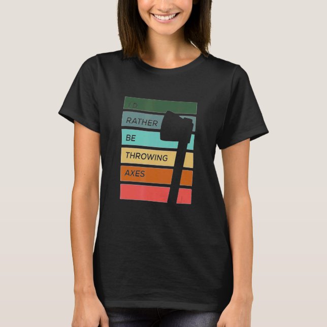 I'd Rather be Axe Throwing T-Shirt (Front)