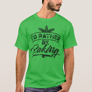 I'd Rather Be Baking Hobby Bake Baker Bakery 1989 T-Shirt