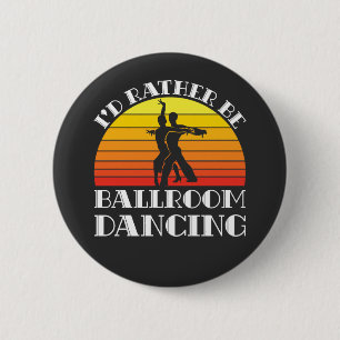 I'd Rather Be Ballroom Dancing 6 Cm Round Badge