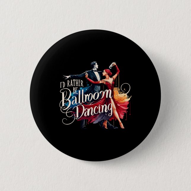 I'd Rather Be Ballroom Dancing Dance Dancer  6 Cm Round Badge (Front)