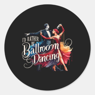 I'd Rather Be Ballroom Dancing Dance Dancer  Classic Round Sticker