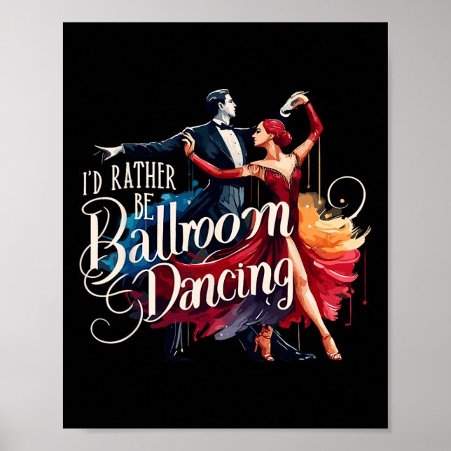 I'd Rather Be Ballroom Dancing Dance Dancer  Poster (Front)