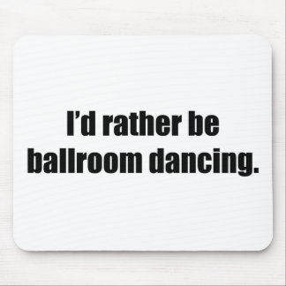 I'd Rather Be Ballroom Dancing Mouse Mat