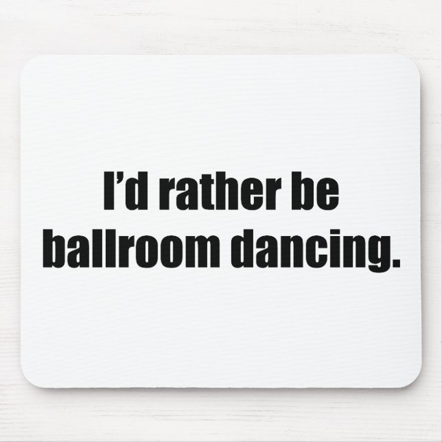 I'd Rather Be Ballroom Dancing Mouse Mat (Front)
