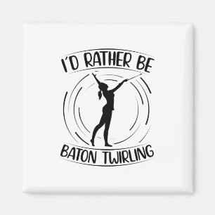 I'd Rather Be Baton Twirling Dancer Gifts Magnet