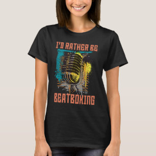 I'd Rather Be Beatboxing Vocal Percussion T-Shirt