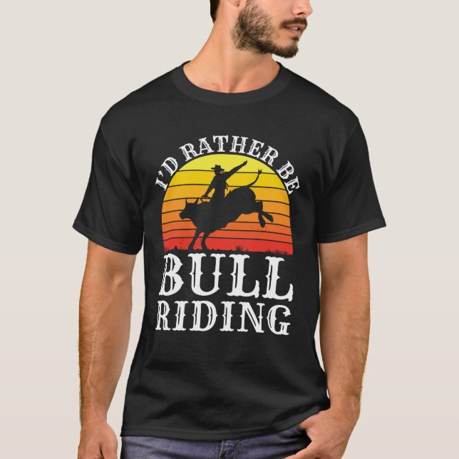 I'd Rather Be Bull Riding Rodeo Rider T-Shirt (Front)