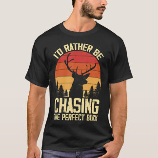 Id Rather Be Chasing The Perfect Buck Deer Hunting T-Shirt