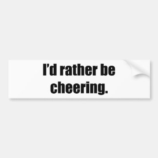 I'd Rather Be Cheering Bumper Sticker