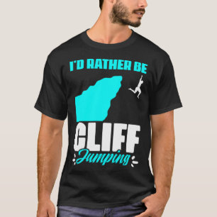 I'd Rather Be Cliff Jumping Cliff Diving Extreme C T-Shirt