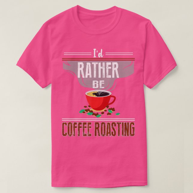 Id Rather Be Coffee Roasting Roaster Gift Coffee R T-Shirt (Design Front)
