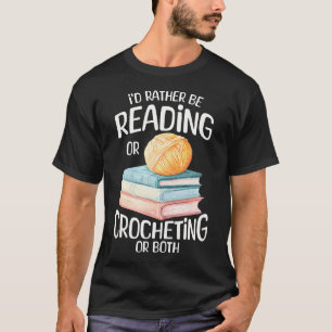 I'D Rather Be Crocheting Reading Knitting Hobby T-Shirt