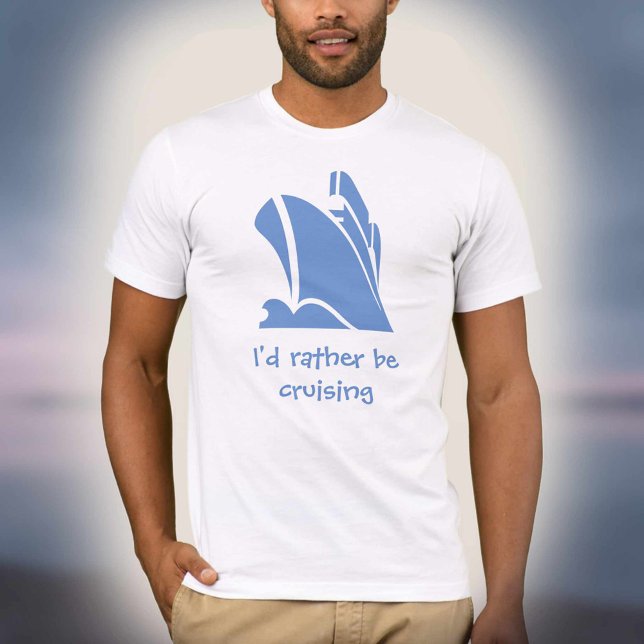 I'd rather be cruising. A shirt for cruise lovers (Creator Uploaded)