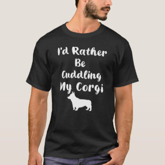 I'd Rather Be Cuddling My Corgi T-Shirt