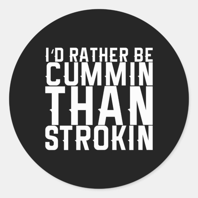 I'D Rather Be Cummin Than Strokin Classic Round Sticker (Front)