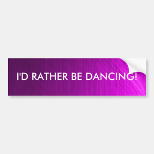 I'd Rather Be Dancing - bumper sticker
