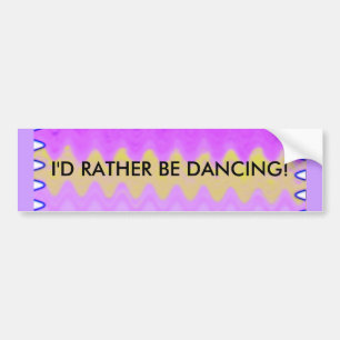 I'd Rather Be Dancing - bumper sticker