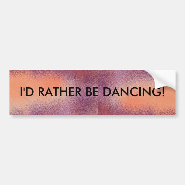 I'd Rather Be Dancing - bumper sticker (Front)