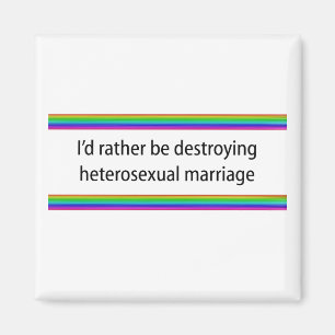 I'd Rather Be Destroying Heterosexual Marriage Magnet