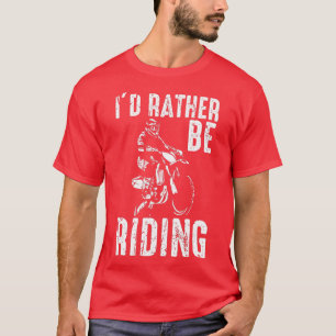 Id rather be dirt bike riding Motocross Dirt Bike T-Shirt