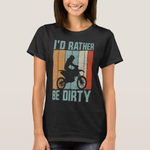I'd Rather Be Dirty Off Road Motorcycle Motocross T-Shirt