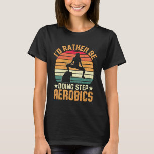 I'd Rather Be Doing Step Aerobics T-Shirt