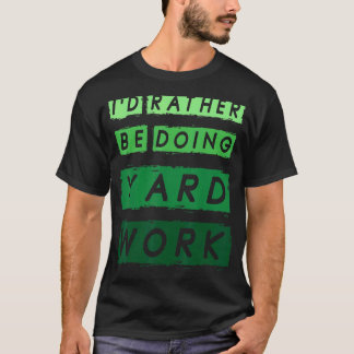I'd Rather Be Doing Yard Work Gardening  1 T-Shirt