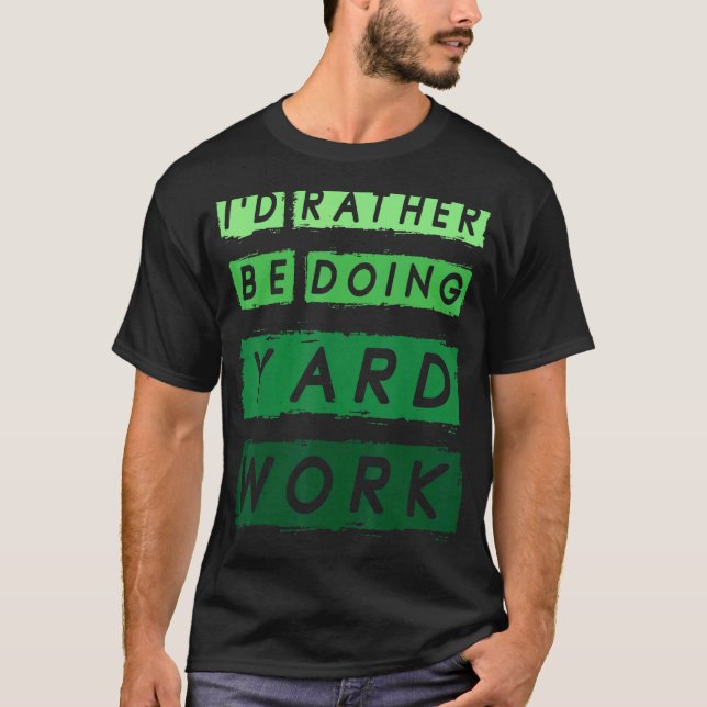 I'd Rather Be Doing Yard Work Gardening  1 T-Shirt (Front)