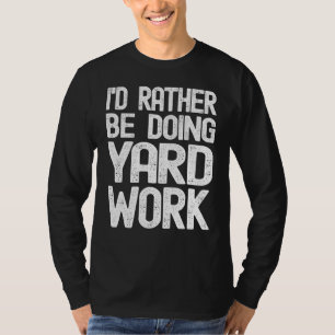 I'd Rather Be Doing Yard Work Gardening 3 T-Shirt