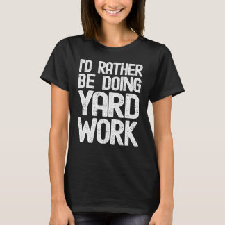 I'd Rather Be Doing Yard Work Gardening  3 T-Shirt
