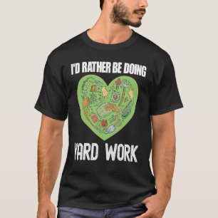 I'd Rather Be Doing Yard Work Gardening 4 T-Shirt