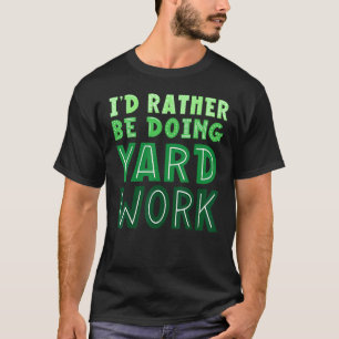 I'd Rather Be Doing Yard Work Gardening T-Shirt