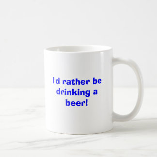 I'd rather be drinking a beer! coffee mug