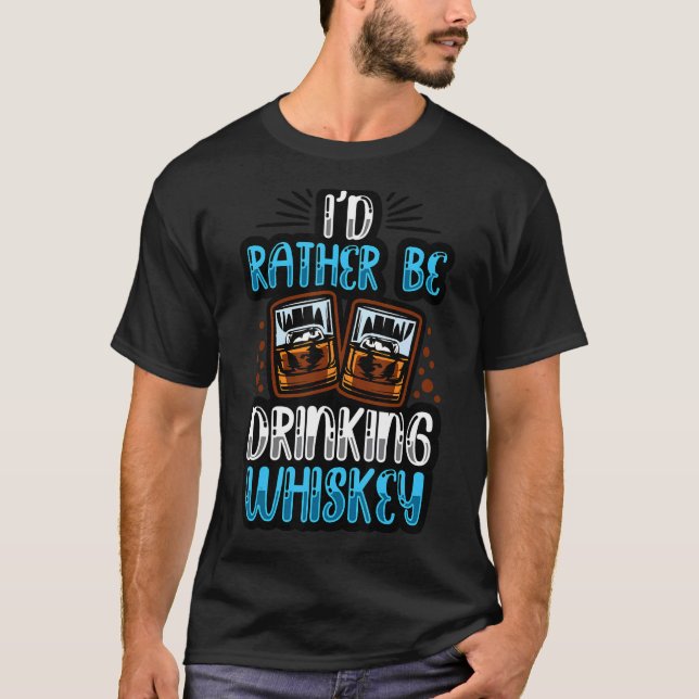 I'd Rather Be Drinking Whiskey Drink Shots Mum Dad T-Shirt (Front)