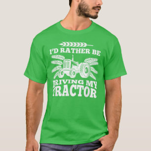 I'd Rather Be Driving My Tractor Farmer Funny Gift T-Shirt
