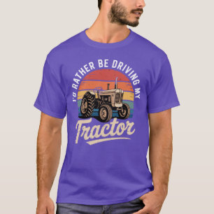 I'd Rather Be Driving My Tractor Farmer Funny Gift T-Shirt
