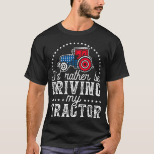 I'D Rather Be Driving My Tractor Farmer Tractor Dr T-Shirt