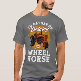 I'd Rather Be Driving My Wheel Horse Farming Gift  T-Shirt