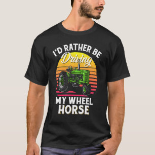 Id Rather Be Driving My Wheel Horse T-Shirt